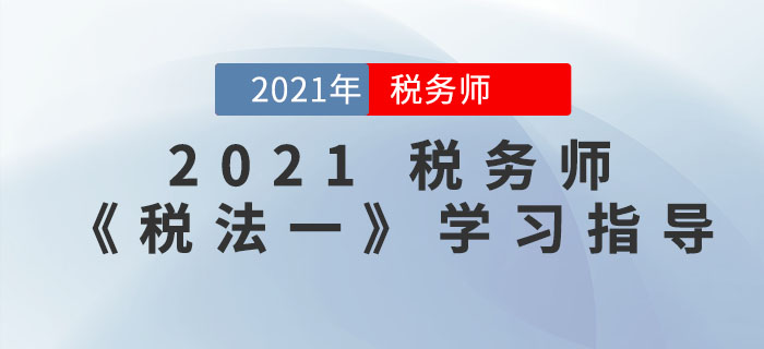 備戰(zhàn)2021年稅務(wù)師考試有方法，《稅法一》這樣學(xué)更輕松！