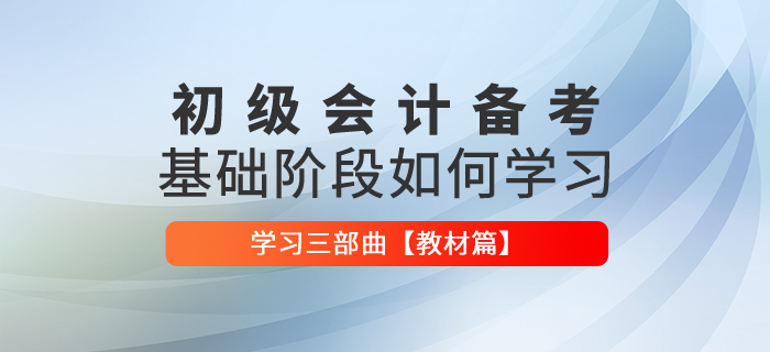 2021年初級會計基礎(chǔ)階段應該如何學習【教材篇】