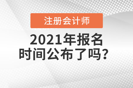 2021年注冊會(huì)計(jì)師報(bào)名時(shí)間公布了嗎？