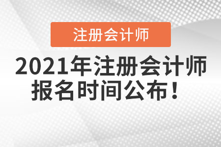 2021年注冊(cè)會(huì)計(jì)師報(bào)名時(shí)間公布！