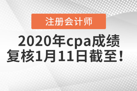 2020年cpa成績(jī)復(fù)核1月11日截至！