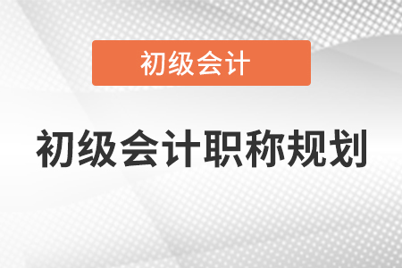 初級會計(jì)職稱規(guī)劃