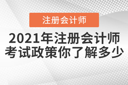 2021年注冊(cè)會(huì)計(jì)師的考試政策你了解多少？