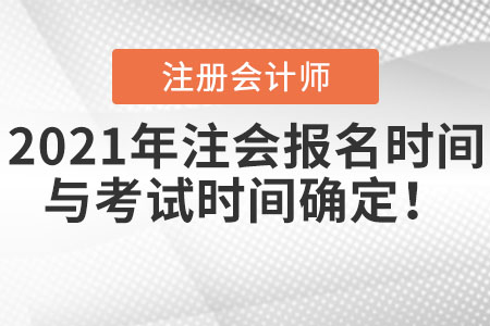2021年注會(huì)報(bào)名時(shí)間與考試時(shí)間確定！