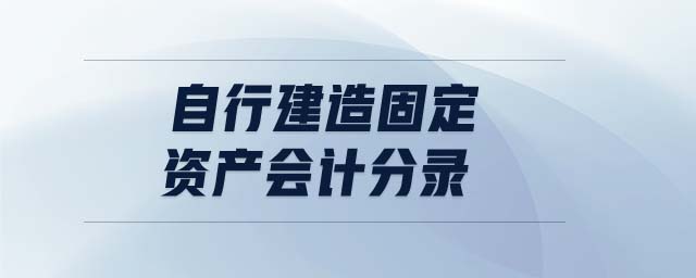 自行建造固定資產(chǎn)會計分錄
