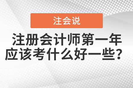 注冊(cè)會(huì)計(jì)師第一年應(yīng)該考什么好一些？