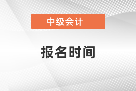 2021中級(jí)會(huì)計(jì)職稱什么時(shí)候開始報(bào)名