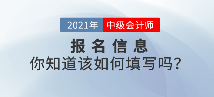 2021年中級會計師報名信息表該如何填寫？