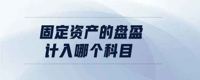 固定資產(chǎn)的盤盈計(jì)入哪個(gè)科目