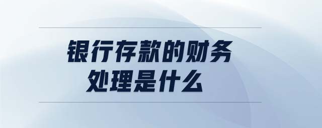 銀行存款的財務(wù)處理是什么