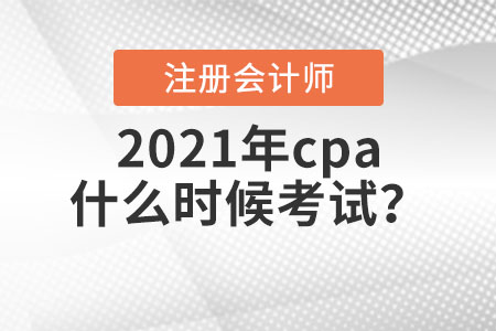 2021年cpa什么時候考試？