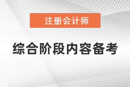 注冊會(huì)計(jì)師綜合階段內(nèi)容如何備考