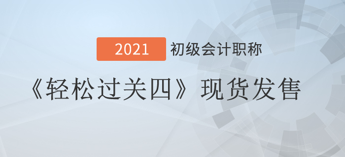 2021年初級(jí)會(huì)計(jì)《輕松過關(guān)四》現(xiàn)貨發(fā)售，組合購買更優(yōu)惠