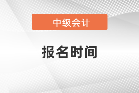 2021年中級會計報名時間，最新