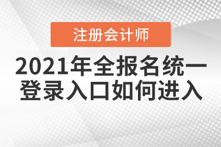 2021年全國注會報名統(tǒng)一登錄入口如何進(jìn)入？