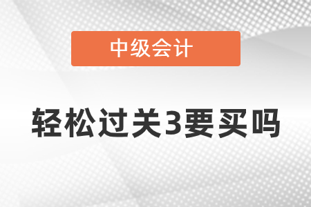 中級(jí)會(huì)計(jì)輕松過關(guān)3要買嗎