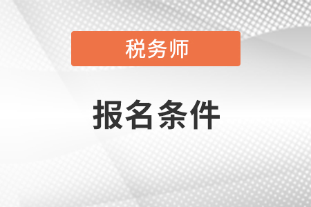 稅務(wù)師考試報名需要具備什么條件