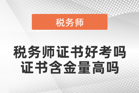 稅務(wù)師證書好考嗎？稅務(wù)師證書含金量高嗎？