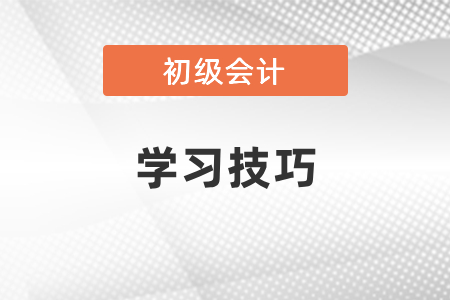 2021初級會計(jì)考試學(xué)習(xí)技巧