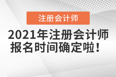 2021年注冊(cè)會(huì)計(jì)師報(bào)名時(shí)間確定啦！