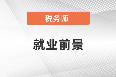 稅務(wù)師就業(yè)前景好嗎？