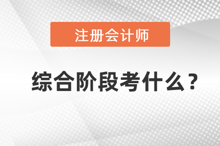 2021年注冊(cè)會(huì)計(jì)師綜合階段考試科目考什么？