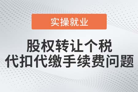 企業(yè)代扣代繳股權(quán)轉(zhuǎn)讓個(gè)稅，手續(xù)費(fèi)可否返還？