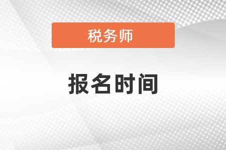 2021年稅務(wù)師考試報(bào)名時(shí)間