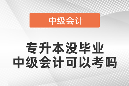 專升本沒畢業(yè)中級會計(jì)可以考嗎