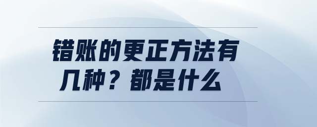 錯(cuò)賬的更正方法有幾種？都是什么