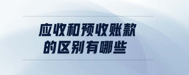 應收和預收賬款的區(qū)別有哪些