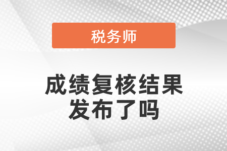 2020稅務(wù)師成績(jī)復(fù)核結(jié)果發(fā)布了嗎