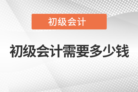 初級(jí)會(huì)計(jì)需要多少錢