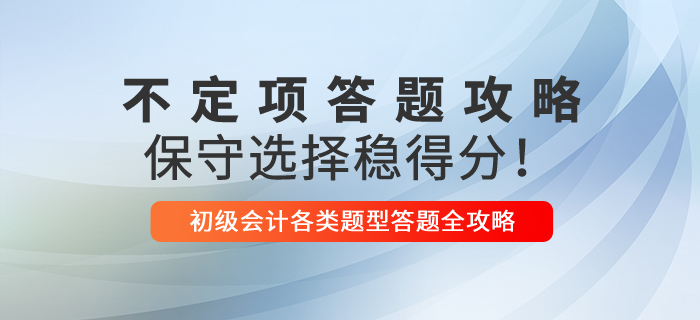 2021年初級(jí)會(huì)計(jì)不定項(xiàng)解題技巧，保守選擇穩(wěn)得分