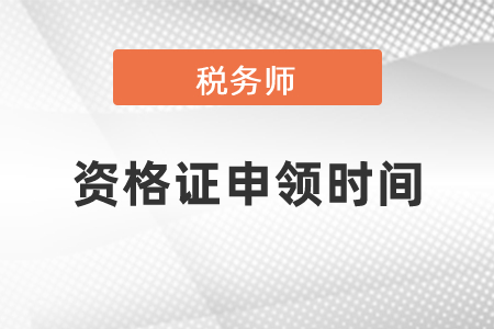 稅務(wù)師資格證申領(lǐng)時(shí)間