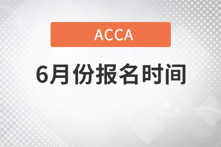 吉林省2021年6月份ACCA考試報名時間是哪天