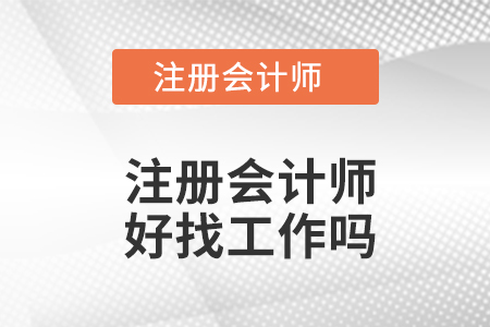注冊(cè)會(huì)計(jì)師好找工作嗎