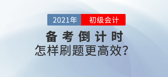 初級會計備考倒計時，怎樣刷題更高效？