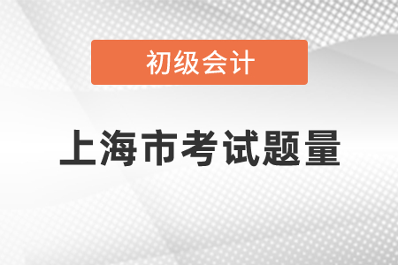 2021年上海市青浦區(qū)初級會計職稱考試題量有多少