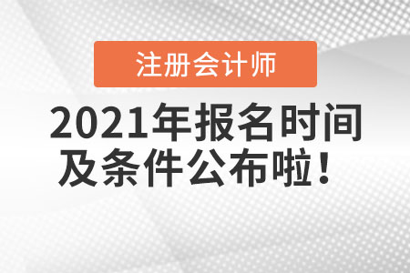 2021年注冊(cè)會(huì)計(jì)師報(bào)名時(shí)間及條件公布啦！