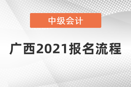 廣西自治區(qū)百色2021中級(jí)會(huì)計(jì)師報(bào)名流程是什么？