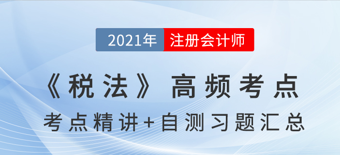 2021年CPA《稅法》高頻考點+自測習題匯總