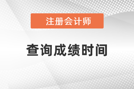 注冊(cè)會(huì)計(jì)師查詢成績(jī)時(shí)間在幾月