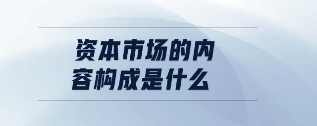 資本市場的內容構成是什么