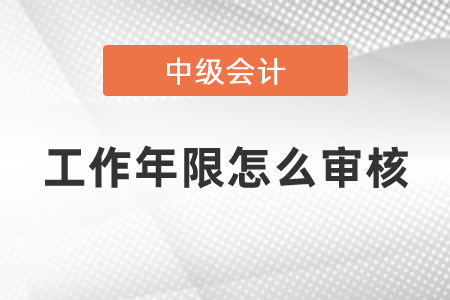中級(jí)會(huì)計(jì)報(bào)名條件工作年限怎么審核