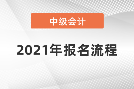 2021年中級(jí)會(huì)計(jì)師報(bào)名流程
