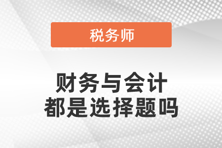 稅務(wù)師財(cái)務(wù)與會(huì)計(jì)都是選擇題嗎