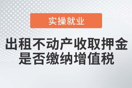 出租不動(dòng)產(chǎn)收取押金是否繳納增值稅？