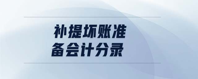 補(bǔ)提壞賬準(zhǔn)備會(huì)計(jì)分錄