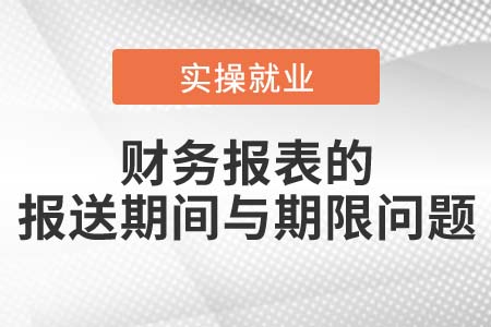 財(cái)務(wù)報(bào)表的報(bào)送期間和報(bào)送期限是如何規(guī)定的？